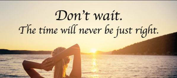 don't wait; live life now